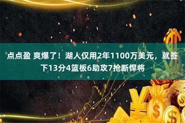 点点盈 爽爆了！湖人仅用2年1100万美元，就签下13分4篮板6助攻7抢断悍将
